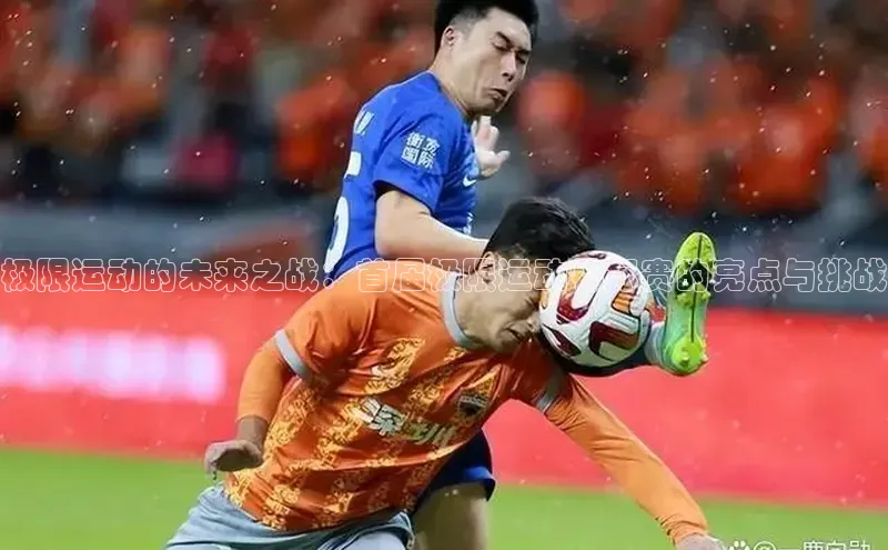 极限运动的未来之战：首届极限运动锦标赛的亮点与挑战