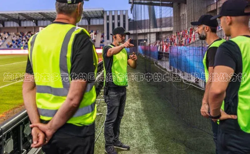 篮球运动在多元化的国际综合赛事中的卓越表现与挑战分析